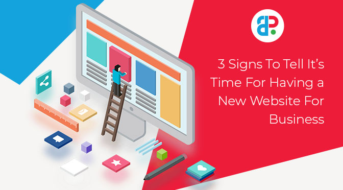 3 Signs To Tell It’s Time For Having a New Website For Business