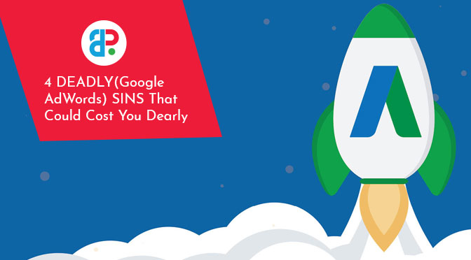 4 DEADLY  (Google AdWords) SINS That Could Cost You Dearly